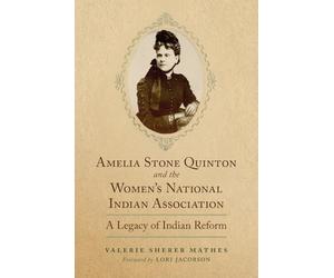 Amelia Stone Quinton and the Women's National Indian Association Volume 2: A Legacy of Indian Reform