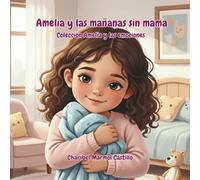 Amelia y las mañanas sin mamá: Un cuento sobre despedidas y reencuentros felices