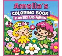 Amelia's Coloring Book - Flowers and Fairies: Amelia, Fairy, Florals, Girly, Kawaii, Bold and Easy, Relaxation, 40 Colouring Pages, 8.5 x8.5 inches, ... Birthday, Gift, Christmas, Stocking Stuffer