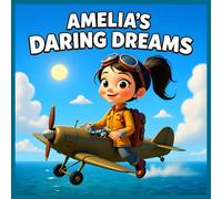 Amelia's Daring Dreams: An Inspiring Children's Story of Courage and Aviation Adventure