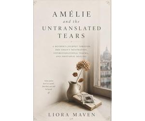 Amélie and the Untranslated Tears: A Mother's Journey Through Her Child's Frustration, Intergenerational Trauma, and Emotional Healing