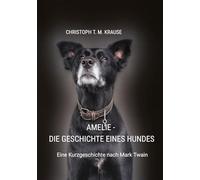 Amelie - Die Geschichte eines Hundes: Eine Kurzgeschichte nach Mark Twain