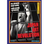 Amélie Ravalec – Japan Art Revolution: The Japanese Avant-Garde from Angura to Provoke – anglais