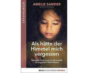 Amelie Sander B Als hätte der Himmel mich vergessen: Verwahrlost und mis (Poche)