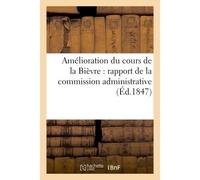 Amélioration du cours de la Bièvre : rapport de la commission administrative - Seine - Hachette Bnf - broché - Livre