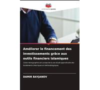 Améliorer le financement des investissements grâce aux outils financiers islamiques: Cette monographie est consacrée à une étude approfondie des fondements théoriques et méthodologiques