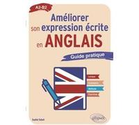 Améliorer son expression écrite en anglais: Guide pratique A2-B2