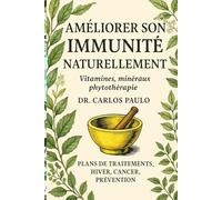 Améliorer son immunité naturellement: Vitamines, minéraux, phytothérapie, plans de traitements, hiver, cancer, prévention