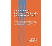 Améliorer vos Pratiques d'Embauche pour Mieux Recruter: Guide pratique : Marque employeur et Compatibilité, Méthodologie, Outils numériques et Prospective