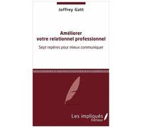Améliorer Votre Relationnel Professionnel - Sept Repères Pour Mieux Communiquer