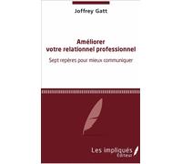 Améliorer votre relationnel professionnel Sept repères pour mieux communiquer - Joffrey Gatt - Les Impliqués - broché - Guide