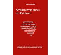 Améliorez vos prises de décisions !: Comprendre, Reconnaitre et Atténuer les biais cognitifs pour une meilleure prise de décision.