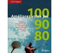 Améliorez votre jeu : 100, 90, 80 - Les meilleurs instructeurs de golf vous montrent comment atteindre un niveau de jeu supérieur