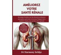 Améliorez Votre Santé Rénale: Stratégies Fondées Sur Des Données Probantes Pour Gérer, Prévenir Et Inverser L'impact De La Maladie Rénale Pour Un Bien-Être Optimal