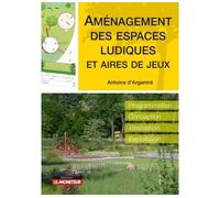 Aménagement des espaces ludiques et aires de jeux Programmation - Conception - Réalisation - Exploitation - Antoine d' Argentré - Le Moniteur - broché - Manuel