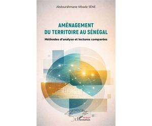 Aménagement du territoire au Sénégal Méthodes d’analyse et lectures comparées - Abdourahmane Mbade Sène - L'harmattan - broché - Essai