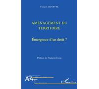 Aménagement du territoire Emergence d'un droit - François Lefebvre - L'harmattan - broché - Etude
