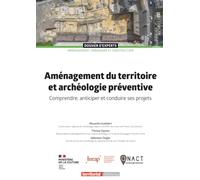 Aménagement du territoire et archéologie préventive: Comprendre, anticiper et conduire ses projets