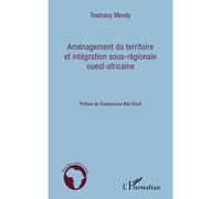 Aménagement du territoire et intégration sous-régionale ouest-africaine - Toumany Mendy - L'harmattan - broché - Essai