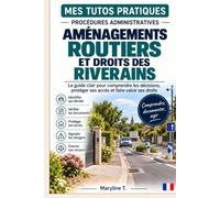 AMÉNAGEMENTS ROUTIERS ET DROITS DES RIVERAINS: Le guide clair pour comprendre les décisions publiques, connaître les droits des riverains et effectuer les bonnes démarches