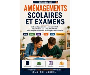Aménagements Scolaires et Examens: Guide pratique pour les parents d’enfants DYS, TDAH et TSA : PAP, PPS, MDPH, tiers-temps et démarches, du collège au baccalauréat