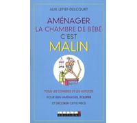 Aménager la chambre de bébé, c'est malin: Tous les conseils et les astuces pour bien aménager, équiper et décorer