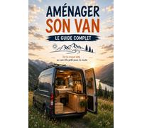 Aménager son van: Le guide complet, de la coque vide à la route