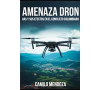AMENAZA DRON: UAS y sus efectos en el conflicto colombiano