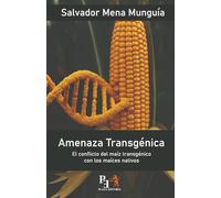 AMENAZA TRANSGÉNICA: El conflicto del maíz transgénico con los maíces nativos