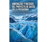 Amenazas y Riesgos del Proyecto de Datos en la Patagonia: Un Análisis Crítico de las Actividades de Grupos Anarcocapitalistas