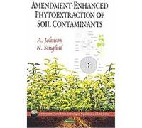 Amendment-enhanced Phytoextraction of Soil Contaminants, Environmental Remediation Technologies, Regulations and Safety A. Johnson, N. Singhal (Auteur)