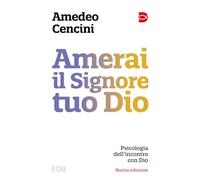 Amerai il Signore tuo Dio. Psicologia dell'incontro con Dio. Nuova ediz.