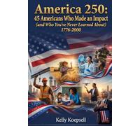 America 250: 45 Americans Who Made an Impact: (and Who You’ve Never Learned About), 1776-2000