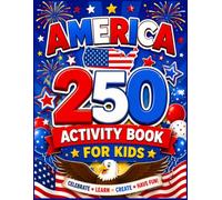 America 250 Activity Book For Kids: Celebrate America's 250th Anniversary with Coloring, Counting, Drawing, Mazes & More Fun Educational Activities | An Exciting Independence Day Adventure