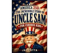 America 250: The Incredible Story of Uncle Sam for Curious Kids: How a Friendly Meatpacker Became America's Most Famous Symbol
