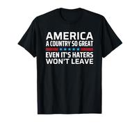 America A Country So Great Even It's Haters Won't Leave T-Shirt