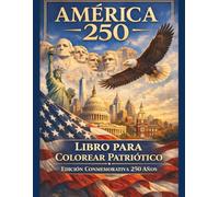 América a los 250 Libro Patriótico para Colorear: Edición Conmemorativa del 250 Aniversario de la Independencia de Estados Unidos