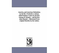 America, And American Methodism. By The Rev. Frederick J. Jobson. With Prefatory Letters By The Rev. Thomas B. Sargent ... And The Rev. John Hannah ..