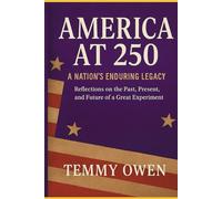 AMERICA AT 250: A Nation’s Enduring Legacy: Reflections on the Past, Present, and Future of a Great Experiment