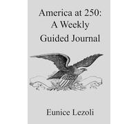 America at 250: A Weekly Guided Journal: Reflect on History, Freedom, and Civic Life Through 52 Weekly Prompts Aligned to American Eras