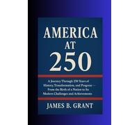 America at 250: Journey Through 250 Years of History, Transformation, and Progress - From the Birth of a Nation to Its Modern Challenges and Achievements