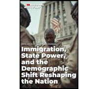 AMERICA AT THE CROSSROADS Immigration, State Power, and the Demographic Shift Reshaping the Nation