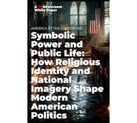 AMERICA AT THE CROSSROADS Symbolic Power and Public Life: How Religious Identity and National Imagery Shape Modern American Politics