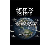 America Before: True exploits of King Solomon, General Hanuman, King Thoth, Julius Caesar, and others to recolonize the Americas