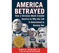 America Betrayed: How a Christian Monk Created America & Why the Left Is Determined to Destroy Her