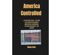 AMERICA CONTROLLED: $21 TRILLIONS STOLEN - THE COUP THAT DESTROYED AMERICA'S CONSTITUTION, GOVERNMENT, ELECTIONS DEMOCRACY, AND FREEDOM