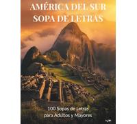 AMÉRICA DEL SUR SOPA DE LETRAS: 100 sopas de letras para descubrir América del Sur: Machu Picchu, el Amazonas, la Patagonia y mucho más