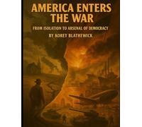 America Enters The War: From Isolation To Arsenal Of Democracy (Battles That Changed The World)