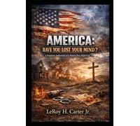 AMERICA: HAVE YOU LOST YOUR MIND?: A Prophetic Indictment of a Nation That Forgot God