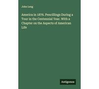 America in 1876. Pencillings During a Tour in the Centennial Year. With a Chapter on the Aspects of American Life